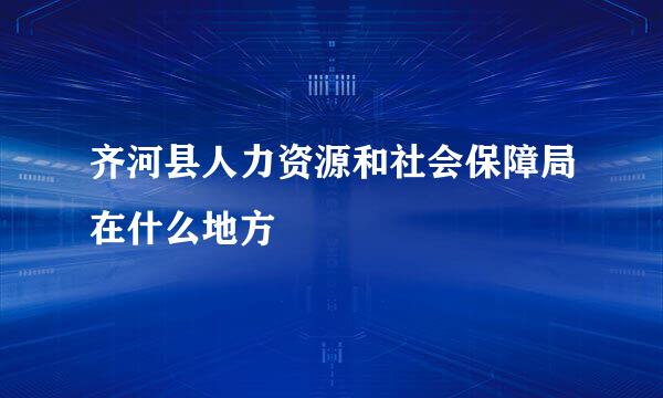 齐河县人力资源和社会保障局在什么地方