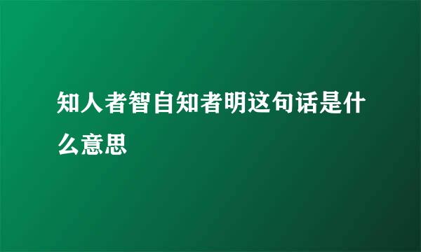 知人者智自知者明这句话是什么意思