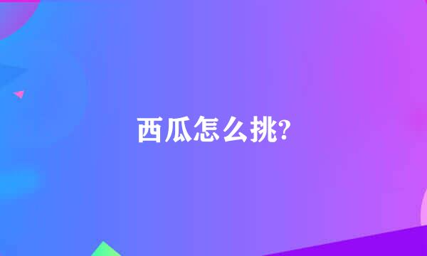 西瓜怎么挑?