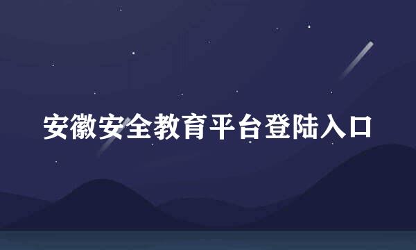 安徽安全教育平台登陆入口