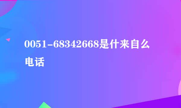 0051-68342668是什来自么电话