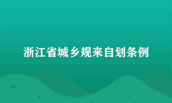 浙江省城乡规来自划条例