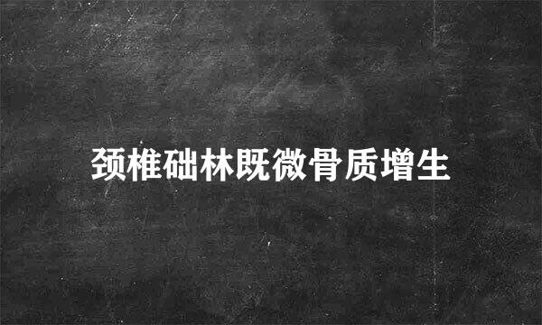 颈椎础林既微骨质增生