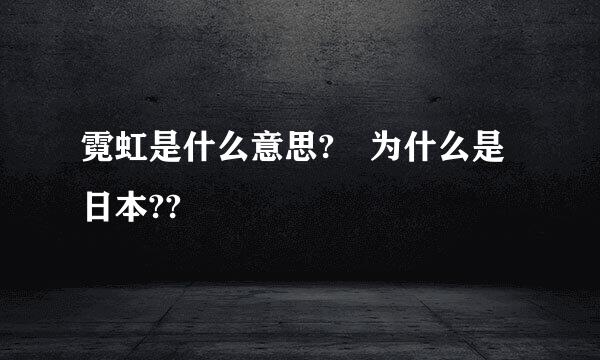 霓虹是什么意思? 为什么是日本??