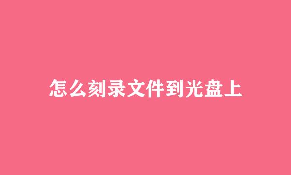 怎么刻录文件到光盘上