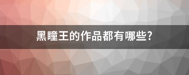 黑瞳王的作品都有哪些?