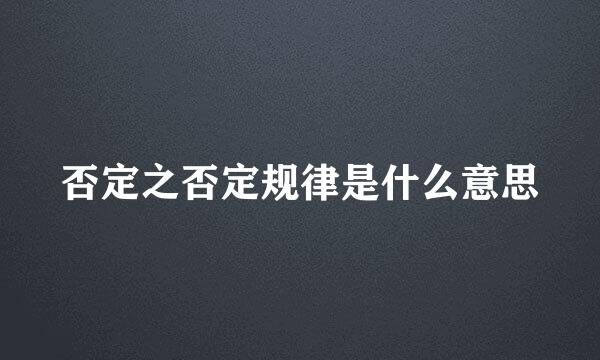 否定之否定规律是什么意思