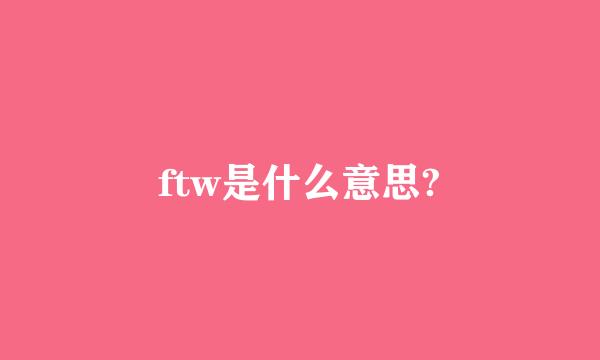 ftw是什么意思?