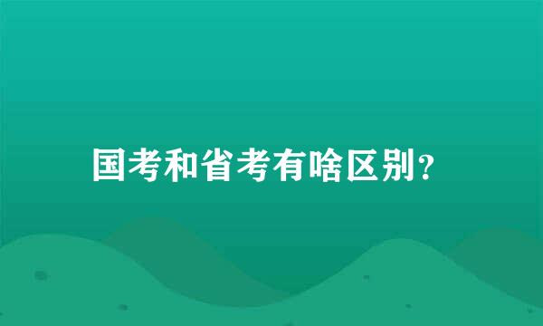 国考和省考有啥区别？