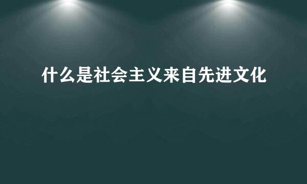 什么是社会主义来自先进文化