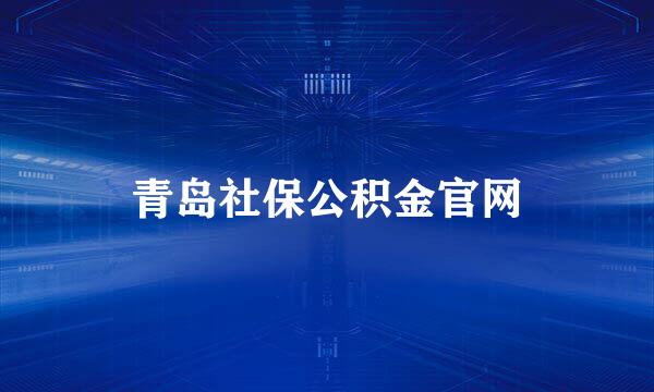 青岛社保公积金官网