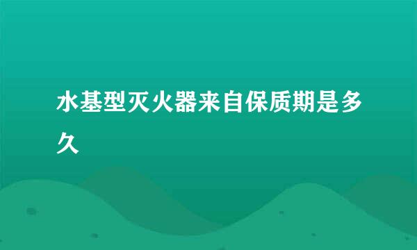 水基型灭火器来自保质期是多久