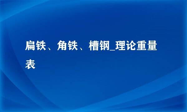 扁铁、角铁、槽钢_理论重量表