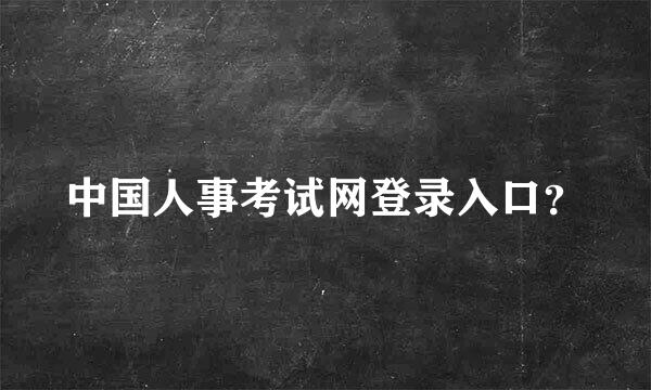 中国人事考试网登录入口？