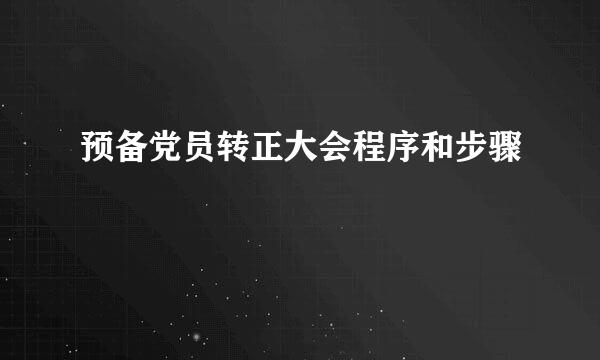 预备党员转正大会程序和步骤