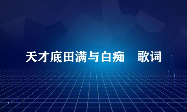 天才底田满与白痴 歌词