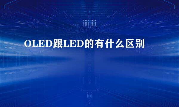 OLED跟LED的有什么区别