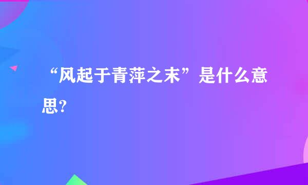 “风起于青萍之末”是什么意思?