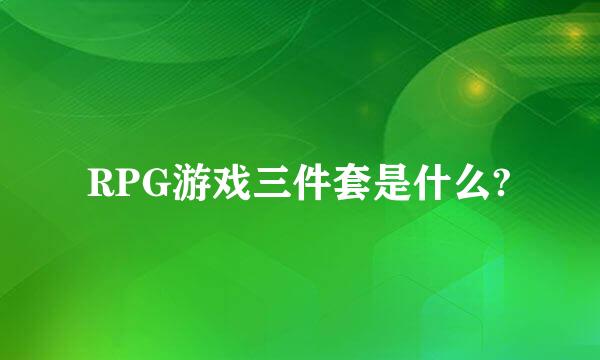 RPG游戏三件套是什么?