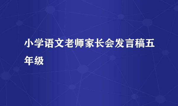 小学语文老师家长会发言稿五年级