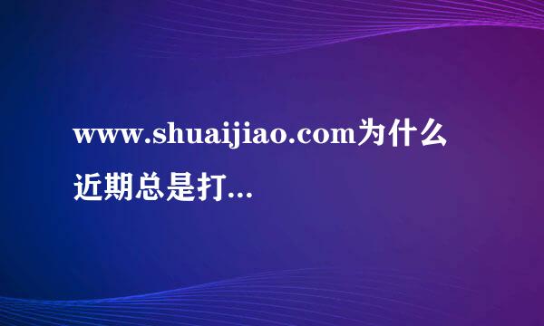 www.shuaijiao.com为什么近期总是打不开啊?