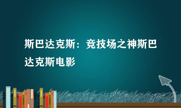 斯巴达克斯：竞技场之神斯巴达克斯电影