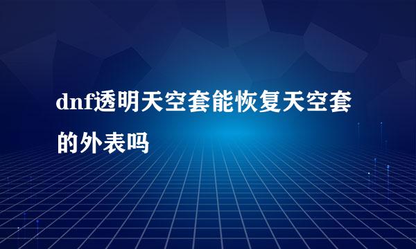 dnf透明天空套能恢复天空套的外表吗