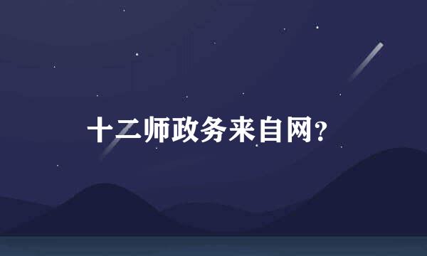 十二师政务来自网？