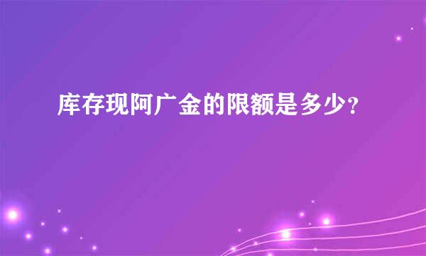 库存现阿广金的限额是多少？