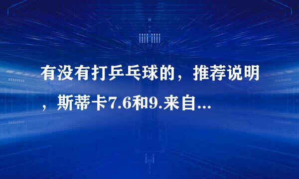 有没有打乒乓球的，推荐说明，斯蒂卡7.6和9.来自8底板哪个好些