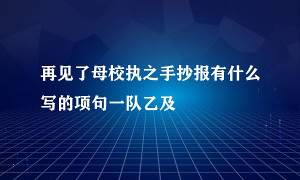 再见了母校执之手抄报有什么写的项句一队乙及