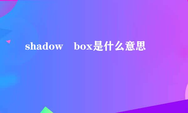 shadow box是什么意思