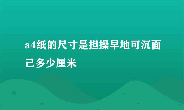 a4纸的尺寸是担操早地可沉面己多少厘米