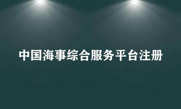 中国海事综合服务平台注册