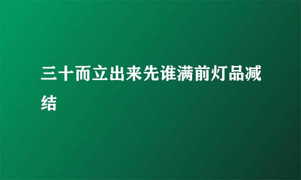 三十而立出来先谁满前灯品减结