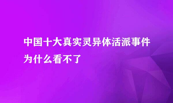 中国十大真实灵异体活派事件为什么看不了