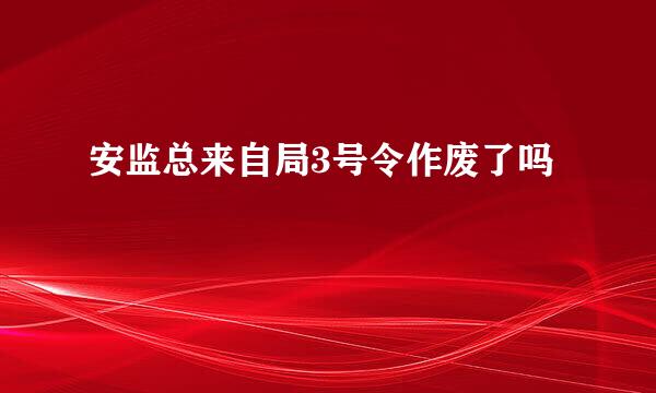 安监总来自局3号令作废了吗