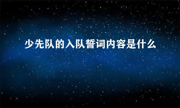 少先队的入队誓词内容是什么