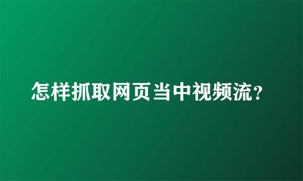 怎样抓取网页当中视频流？