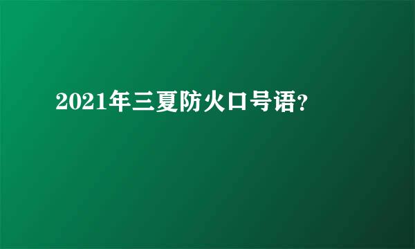 2021年三夏防火口号语？