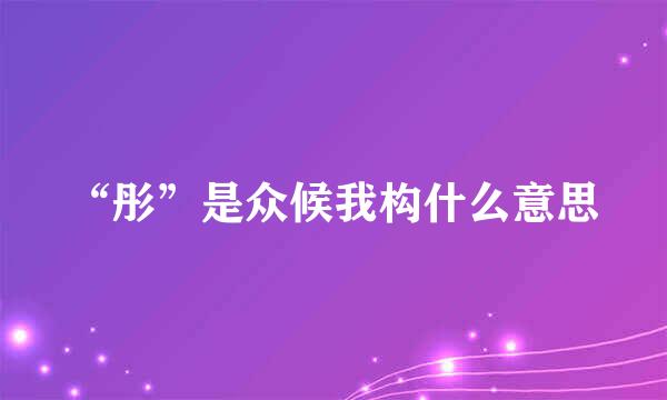 “彤”是众候我构什么意思