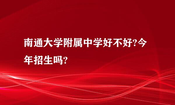 南通大学附属中学好不好?今年招生吗?