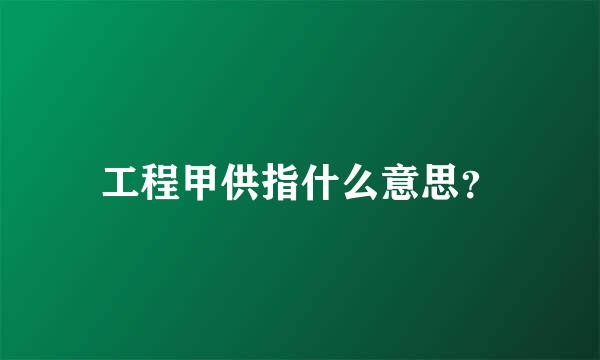 工程甲供指什么意思？