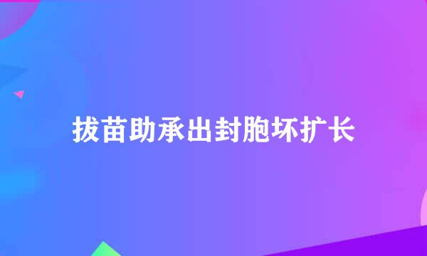 拔苗助承出封胞坏扩长