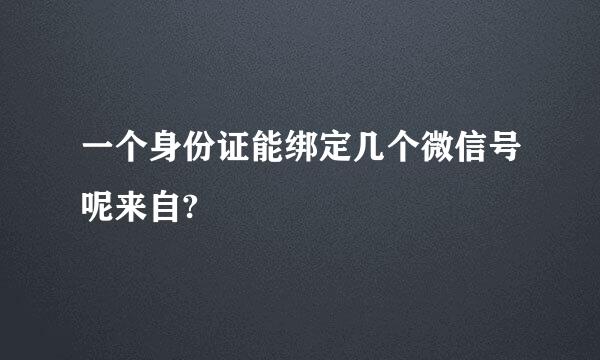 一个身份证能绑定几个微信号呢来自?