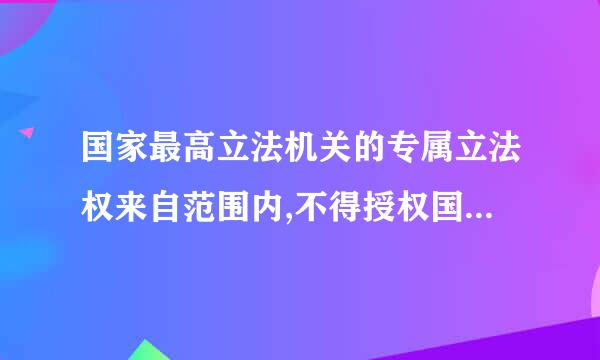 国家最高立法机关的专属立法权来自范围内,不得授权国务院制定行系银执武神跳式胶政法规的包括(  )。