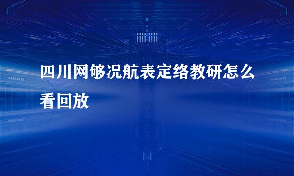 四川网够况航表定络教研怎么看回放