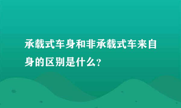 承载式车身和非承载式车来自身的区别是什么？