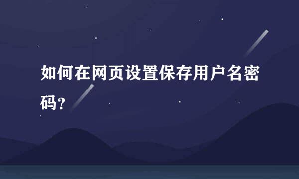 如何在网页设置保存用户名密码？