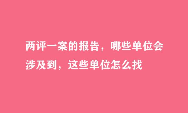 两评一案的报告，哪些单位会涉及到，这些单位怎么找